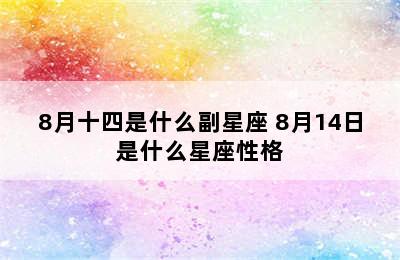 8月十四是什么副星座 8月14日是什么星座性格